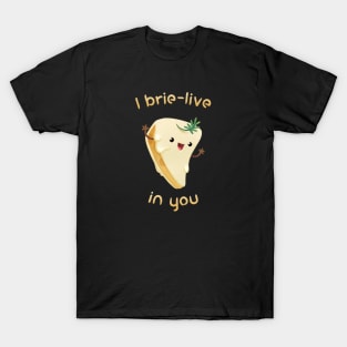 I Believe In You Brie Cheese T-Shirt